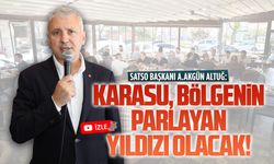 Akgün Altuğ: Karasu, bölgenin parlayan yıldızı olacak!