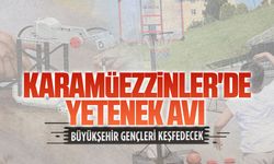 Büyükşehir, Karamüezzinler'de genç yetenekleri keşfedecek