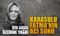 Karasulu Fatma Kalkancı beton parçalarının kurbanı oldu