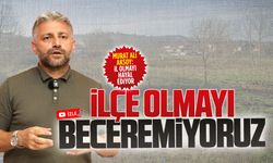 Murat Ali Aksoy: İl olmayı hayal ediyor, ilçe olmayı beceremiyoruz