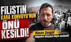 Filistin Kara Konvoyu’nun önü kesildi, Hasan Şengül dünyaya böyle seslendi