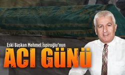 Eski Başkan Mehmet İspiroğlu’nun acı günü