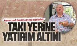 Kuyumcu esnafı Musa Özcan piyasayı değerlendirdi