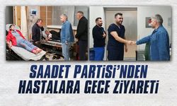 Saadet Partisi’nden hastalara gece ziyareti