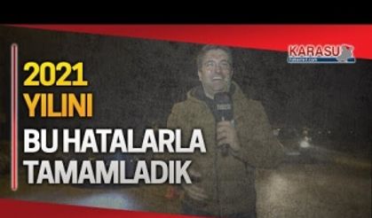 2021 yılını bu hatalarla tamamladık