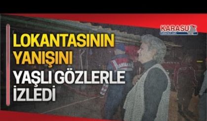 Lokantasının yanışını yaşlı gözlerle izledi