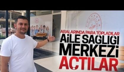 Aralarında para topladılar, aile sağlığı merkezi açtılar