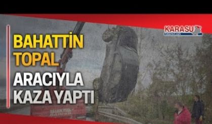 Bahattin Topal, Ferizli’de kaza geçirdi