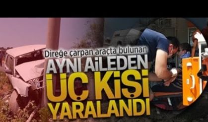 Direğe çarpan araçta aynı aileden üç kişi yaralandı