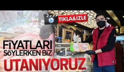 Fiyatları söylerken biz utanıyoruz!