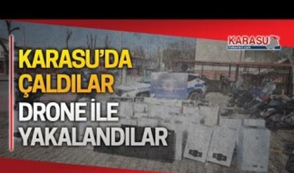 Karasu’da çaldılar, drone ile yakalandılar