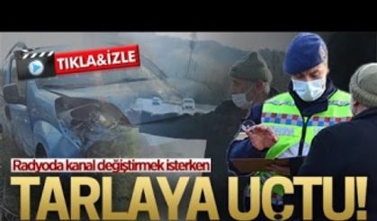 Radyoda kanal değiştirirken tarlaya uçtu