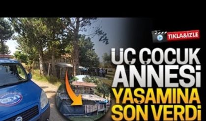 Üç çocuk annesi, yaşamına son verdi