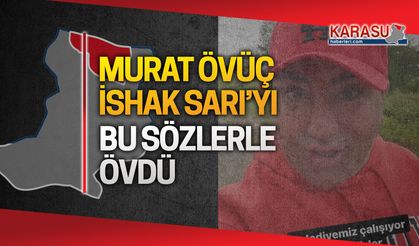 Murat Övüç'ten İshak Sarı'ya övgü dolu sözler