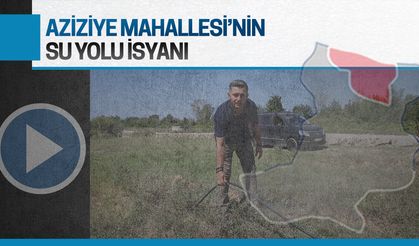 Aziziye Mahallesi'nin su yolu isyanı