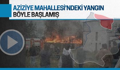 Aziziye Mahallesi'ndeki yangın böyle başlamış