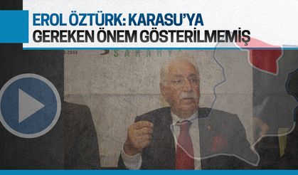 Erol Öztürk: Karasu'ya gereken önem verilmemiş