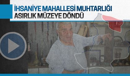 İhsaniye Mahalle Muhtarlığı asırlık müzeye döndü