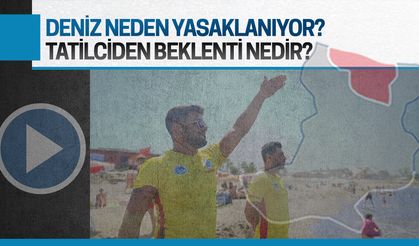 Deniz neden yasaklanıyor? Yasak kararı nasıl alınıyor?