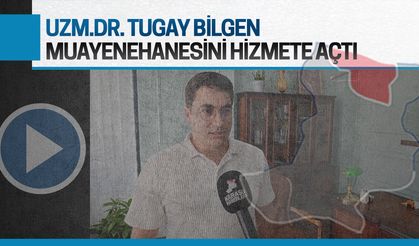 Tugay Bilgen, muayenehanesinde hasta kabulüne başladı