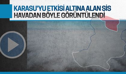 Karasu ilçesini etkisi altına alan sis havadan görüntülendi