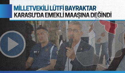 Lütfi Bayraktar, Karasu’da emeklilik ve emekli maaşına değindi