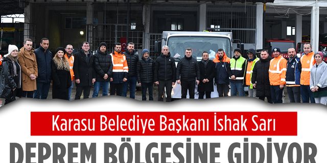 Karasu Belediye Başkanı İshak Sarı, deprem bölgesine gidiyor