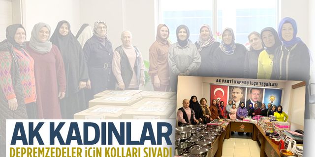 Karasulu AK kadınlar, depremzedeler için kolları sıvadı