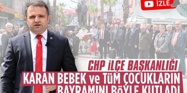 CHP İlçe Başkanlığı, Karan Bebek ve tüm çocukların bayramını kutladı