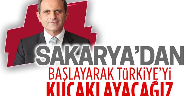 Ecevit Keleş: Sakarya’dan başlayarak Türkiye’yi kucaklayacağız