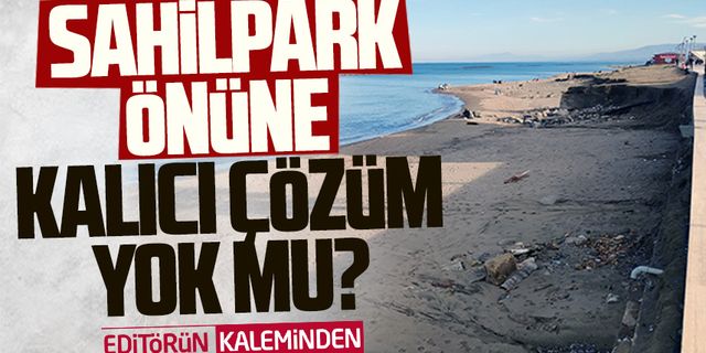 Sahilpark önüne kalıcı çözüm yok mu?