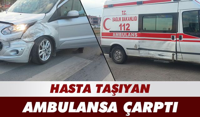 Hasta taşıyan ambulansa çarptı