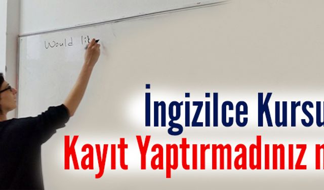 İngilizce kursuna kayıt yaptırmadınız mı?