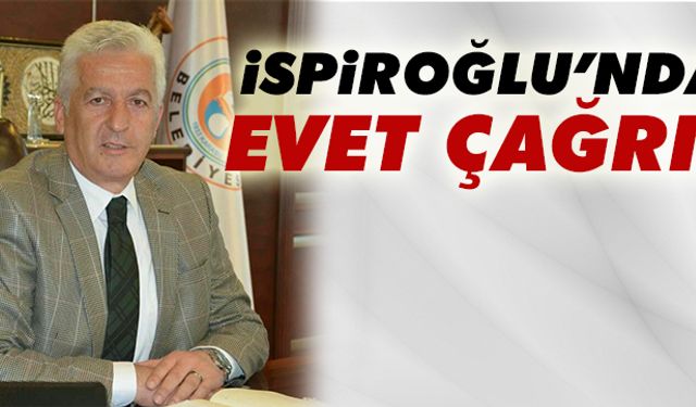 İspiroğlu’ndan ‘evet’ çağrısı