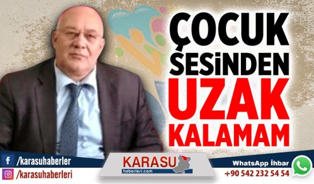 Çocuk sesinden uzak kalamam