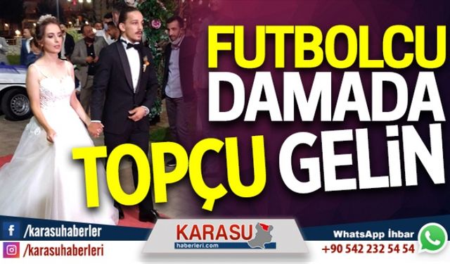 Futbolcu damada TOPÇU gelin