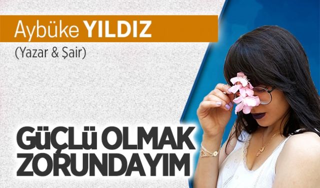 Güçlü olmak zorundayım