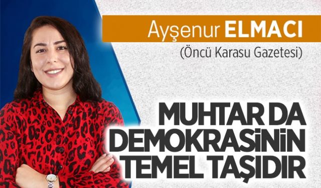 Muhtar da demokrasinin temel taşıdır