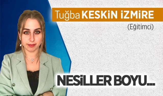 Nesiller boyu…