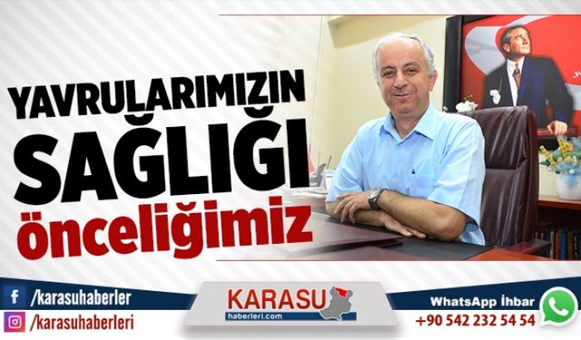 Yavrularımızın sağlığı önceliğimiz