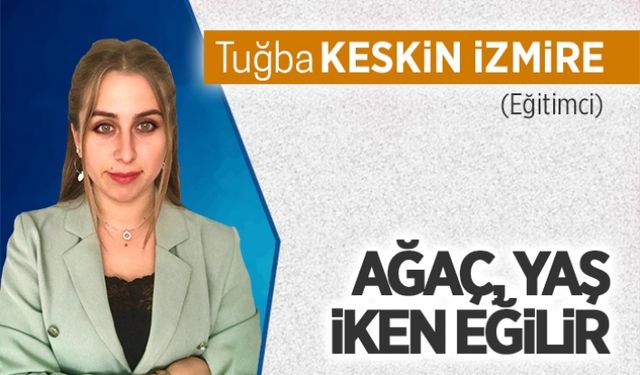 Ağaç, yaş iken eğilir