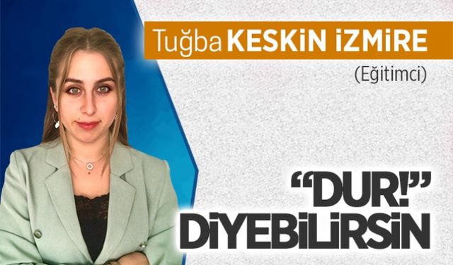 “Dur!” diyebilirsin…