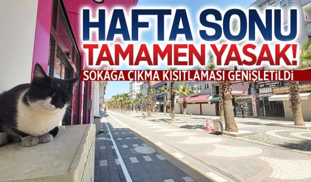 Hafta sonu tamamen yasak!