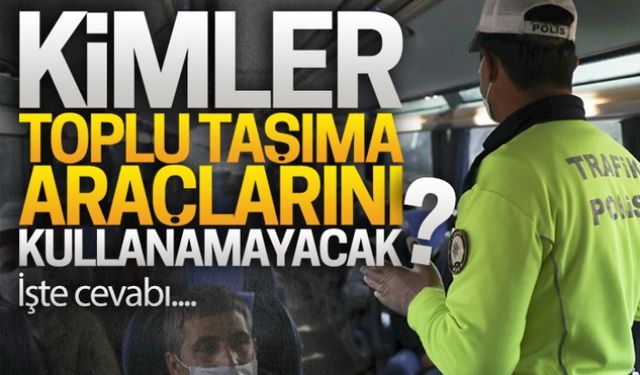 Kimler toplu taşıma araçlarını kullanamayacak?