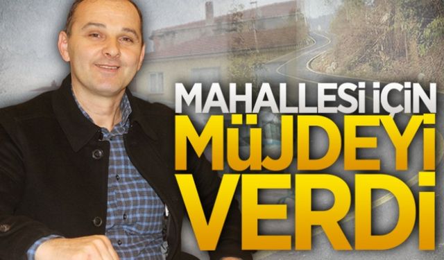 Mahallesi için müjdeyi verdi