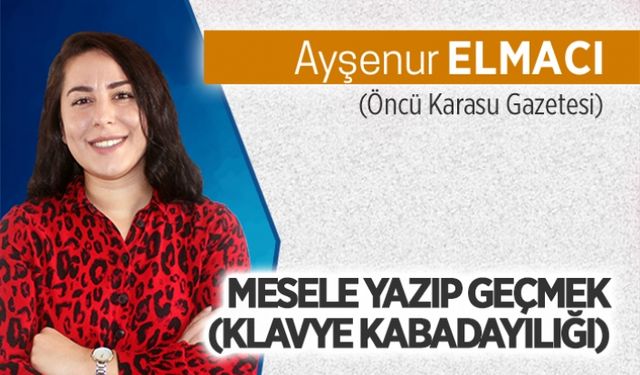 Mesele, yazıp geçmek (Klavye kabadayılığı)