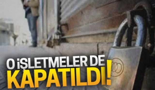 O işletmeler de kapatıldı!