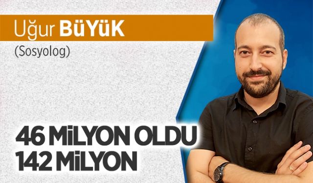 46 milyon oldu 142 milyon