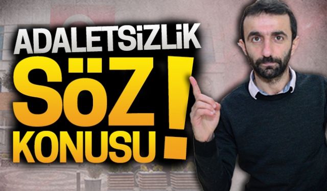 Adaletsizlik söz konusu