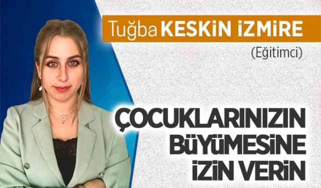 Çocuklarınızın büyümesine izin verin